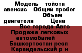  › Модель ­ тойота авенсис › Общий пробег ­ 165 000 › Объем двигателя ­ 24 › Цена ­ 430 000 - Все города Авто » Продажа легковых автомобилей   . Башкортостан респ.,Караидельский р-н